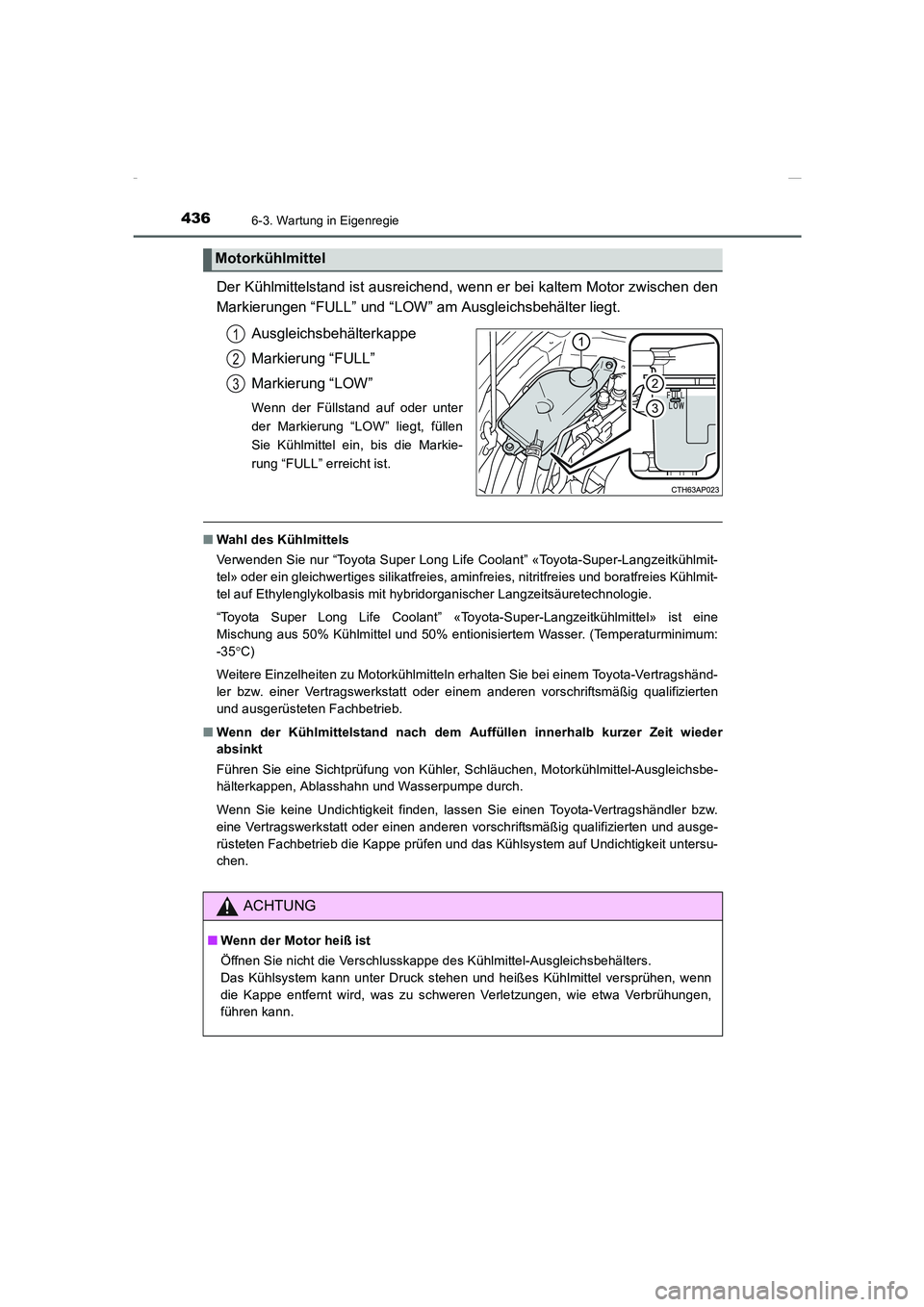 TOYOTA COROLLA 2015 Betriebsanleitungen (in German) 4366-3. Wartung in Eigenregie
COROLLA_TMMT_EM (OM12J76M)
Der Kühlmittelstand ist ausreichend, wenn er bei kaltem Motor zwischen den
Markierungen “FULL” und “LOW” am Ausgleichsbehälter liegt. TOYOTA COROLLA 2015 Betriebsanleitungen (in German) 4366-3. Wartung in Eigenregie
COROLLA_TMMT_EM (OM12J76M)
Der Kühlmittelstand ist ausreichend, wenn er bei kaltem Motor zwischen den
Markierungen “FULL” und “LOW” am Ausgleichsbehälter liegt.