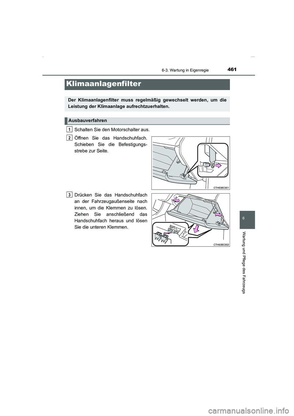TOYOTA COROLLA 2015  Betriebsanleitungen (in German) 4616-3. Wartung in Eigenregie
6
Wartung und Pflege des Fahrzeugs
COROLLA_TMMT_EM (OM12J76M)
Schalten Sie den Motorschalter aus.
Öffnen Sie das Handschuhfach.
Schieben Sie die Befestigungs-
strebe zur