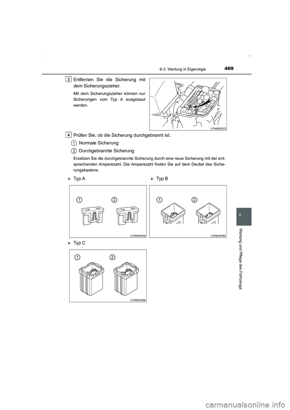 TOYOTA COROLLA 2015  Betriebsanleitungen (in German) 4696-3. Wartung in Eigenregie
6
Wartung und Pflege des Fahrzeugs
COROLLA_TMMT_EM (OM12J76M)
Entfernen Sie die Sicherung mit
dem Sicherungszieher.
Mit dem Sicherungszieher können nur
Sicherungen vom T