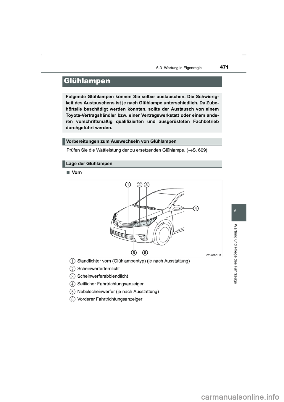 TOYOTA COROLLA 2015  Betriebsanleitungen (in German) 4716-3. Wartung in Eigenregie
6
Wartung und Pflege des Fahrzeugs
COROLLA_TMMT_EM (OM12J76M)
Prüfen Sie die Wattleistung der zu ersetzenden Glühlampe. (→S. 609)
■Vo r n
Glühlampen
Folgende Glüh