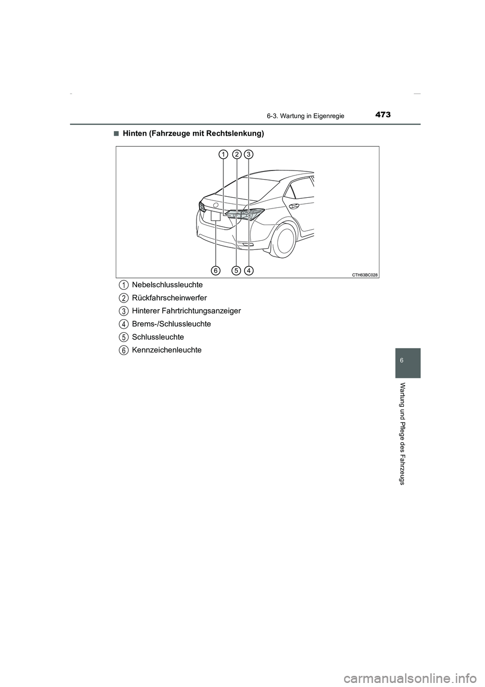 TOYOTA COROLLA 2015  Betriebsanleitungen (in German) 4736-3. Wartung in Eigenregie
6
Wartung und Pflege des Fahrzeugs
COROLLA_TMMT_EM (OM12J76M)■
Hinten (Fahrzeuge mit Rechtslenkung)
Nebelschlussleuchte
Rückfahrscheinwerfer
Hinterer Fahrtrichtungsanz