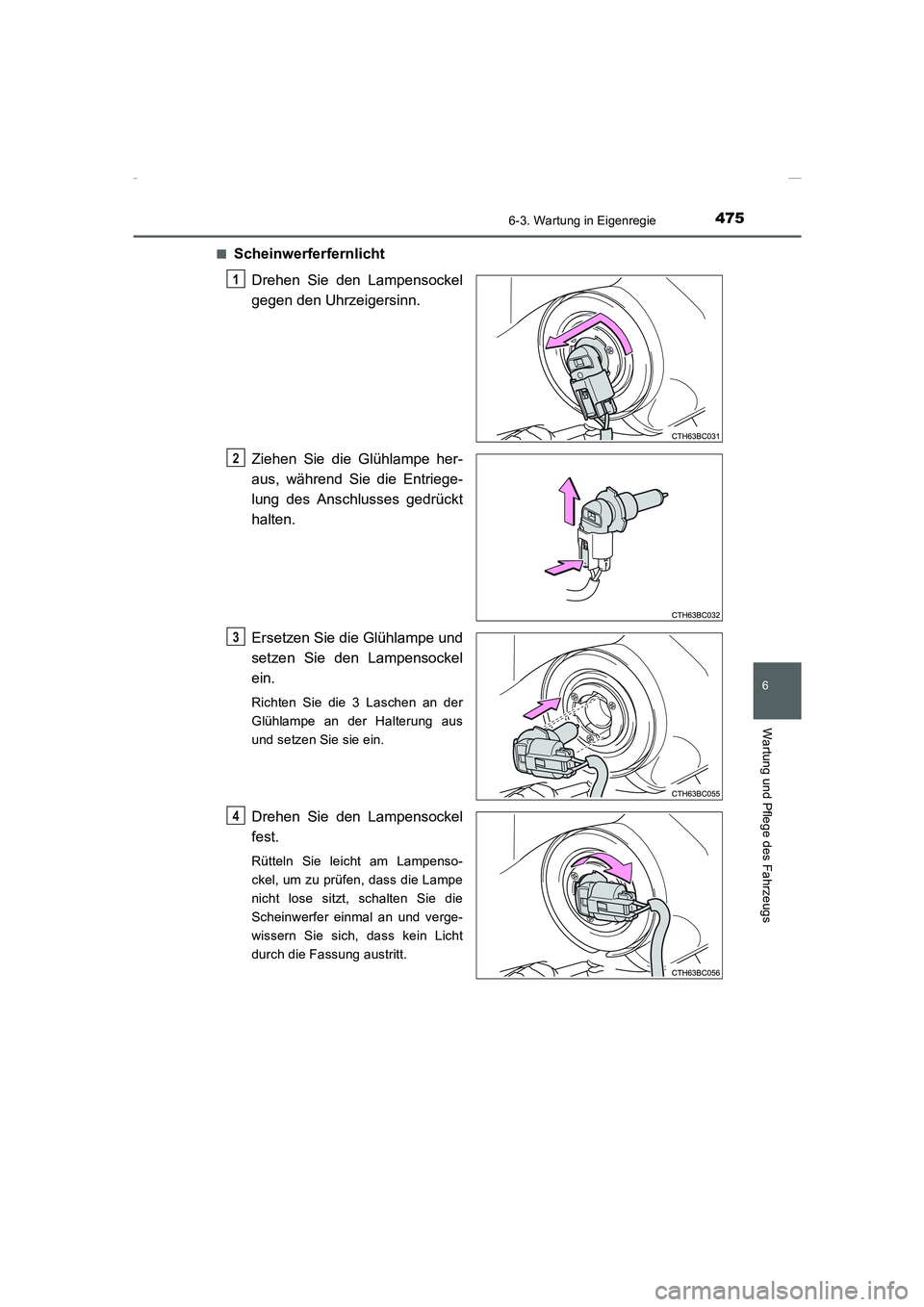 TOYOTA COROLLA 2015  Betriebsanleitungen (in German) 4756-3. Wartung in Eigenregie
6
Wartung und Pflege des Fahrzeugs
COROLLA_TMMT_EM (OM12J76M)■
Scheinwerferfernlicht
Drehen Sie den Lampensockel
gegen den Uhrzeigersinn.
Ziehen Sie die Glühlampe her-