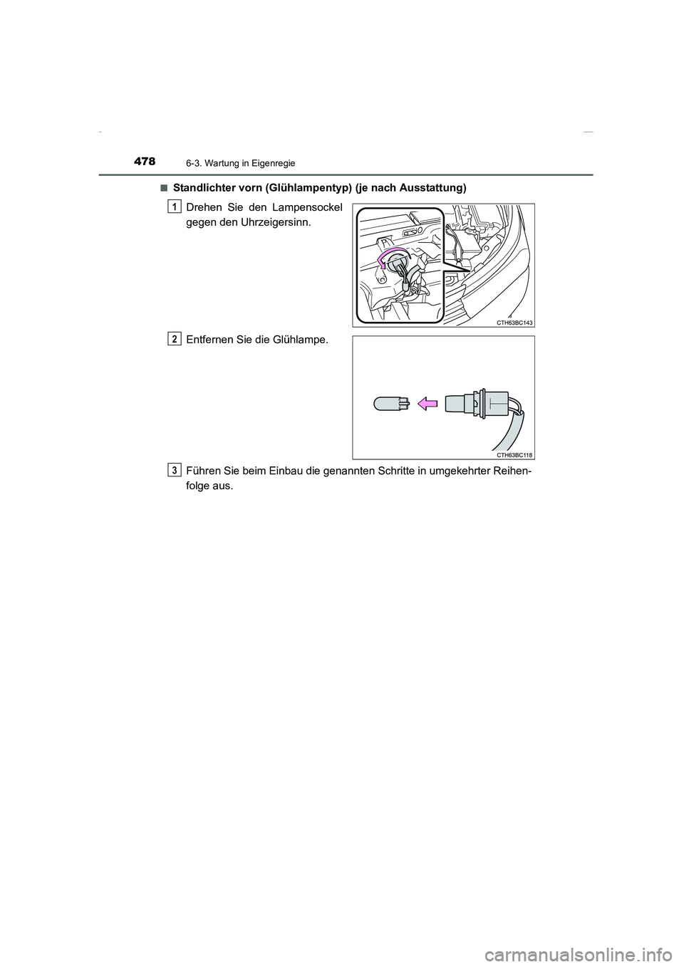 TOYOTA COROLLA 2015  Betriebsanleitungen (in German) 4786-3. Wartung in Eigenregie
COROLLA_TMMT_EM (OM12J76M)■
Standlichter vorn (Glühlampentyp) (je nach Ausstattung)
Drehen Sie den Lampensockel
gegen den Uhrzeigersinn.
Entfernen Sie die Glühlampe.
