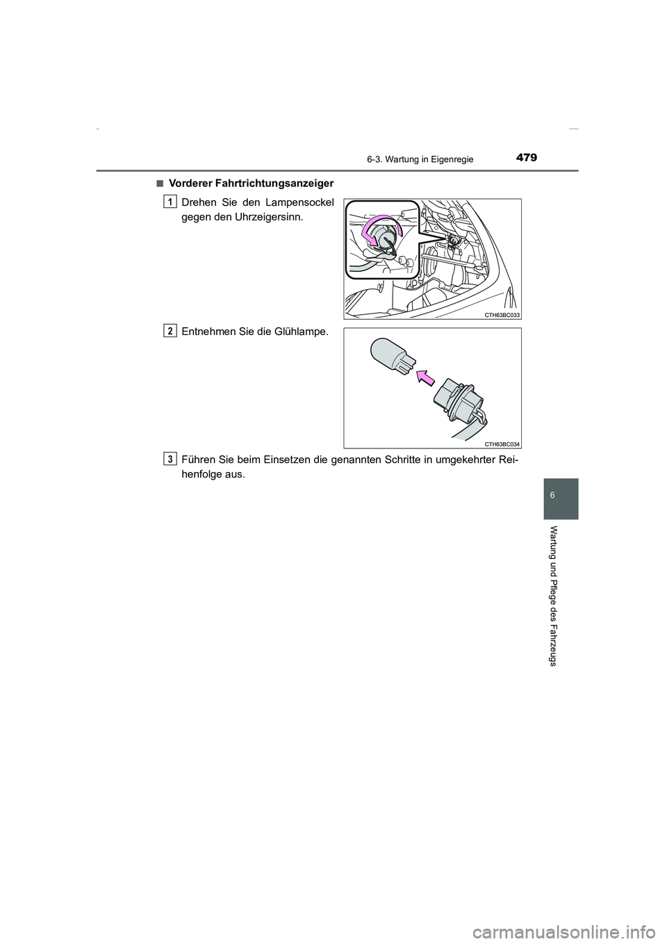 TOYOTA COROLLA 2015  Betriebsanleitungen (in German) 4796-3. Wartung in Eigenregie
6
Wartung und Pflege des Fahrzeugs
COROLLA_TMMT_EM (OM12J76M)■
Vorderer Fahrtrichtungsanzeiger
Drehen Sie den Lampensockel
gegen den Uhrzeigersinn.
Entnehmen Sie die Gl