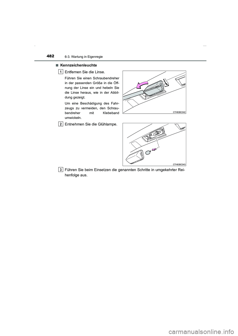 TOYOTA COROLLA 2015 Betriebsanleitungen (in German) 4826-3. Wartung in Eigenregie
COROLLA_TMMT_EM (OM12J76M)■
Kennzeichenleuchte
Entfernen Sie die Linse.
Führen Sie einen Schraubendreher
in der passenden Größe in die Öff-
nung der Linse ein und h TOYOTA COROLLA 2015 Betriebsanleitungen (in German) 4826-3. Wartung in Eigenregie
COROLLA_TMMT_EM (OM12J76M)■
Kennzeichenleuchte
Entfernen Sie die Linse.
Führen Sie einen Schraubendreher
in der passenden Größe in die Öff-
nung der Linse ein und h