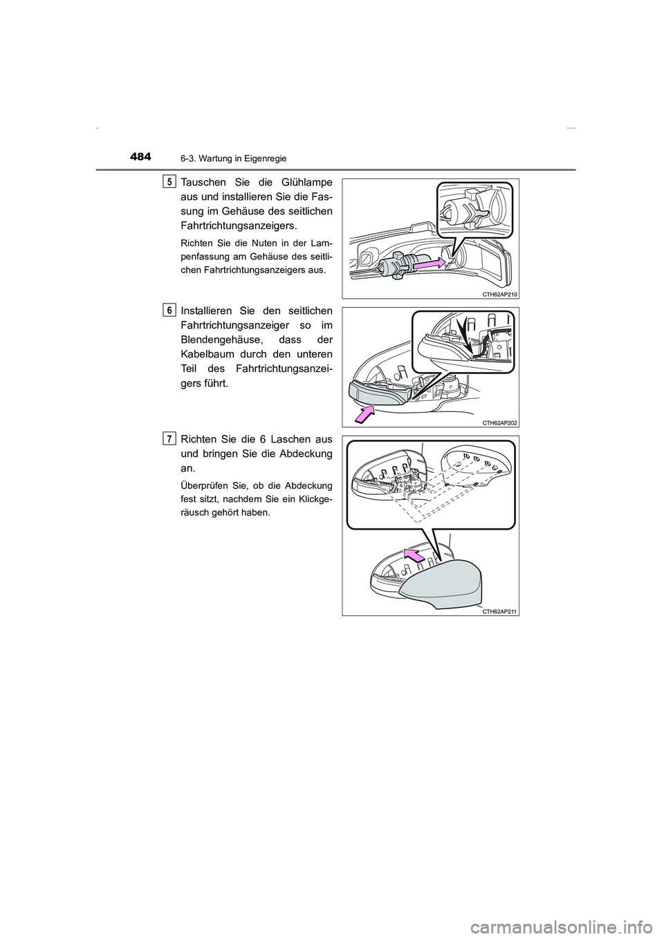 TOYOTA COROLLA 2015 Betriebsanleitungen (in German) 4846-3. Wartung in Eigenregie
COROLLA_TMMT_EM (OM12J76M)
Tauschen Sie die Glühlampe
aus und installieren Sie die Fas-
sung im Gehäuse des seitlichen
Fahrtrichtungsanzeigers.
Richten Sie die Nuten in TOYOTA COROLLA 2015 Betriebsanleitungen (in German) 4846-3. Wartung in Eigenregie
COROLLA_TMMT_EM (OM12J76M)
Tauschen Sie die Glühlampe
aus und installieren Sie die Fas-
sung im Gehäuse des seitlichen
Fahrtrichtungsanzeigers.
Richten Sie die Nuten in