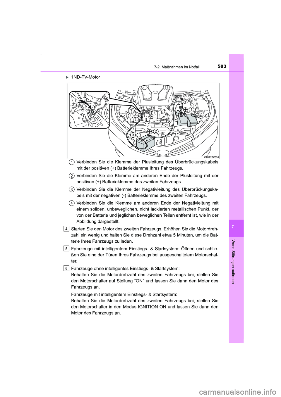 TOYOTA COROLLA 2015  Betriebsanleitungen (in German) 5837-2. Maßnahmen im Notfall
7
Wenn Störungen auftreten
COROLLA_TMMT_EM (OM12J76M)
�X1ND-TV-Motor
Verbinden Sie die Klemme der Plusleitung des Überbrückungskabels
mit der positiven (+) Batteriekle