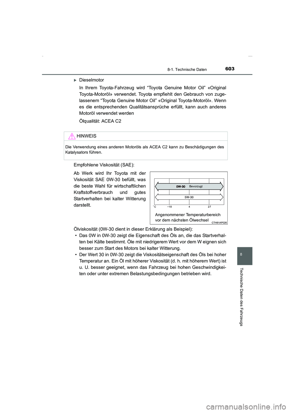 TOYOTA COROLLA 2015  Betriebsanleitungen (in German) 603
8
8-1. Technische Daten
Technische Daten des Fahrzeugs
COROLLA_TMMT_EM (OM12J76M)
�XDieselmotor
In Ihrem Toyota-Fahrzeug wird “Toyota Genuine Motor Oil” «Original
Toyota-Motoröl» verwendet.