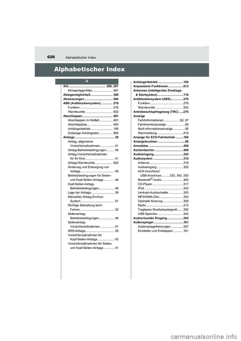 TOYOTA COROLLA 2015 Betriebsanleitungen (in German) 626
COROLLA_TMMT_EM (OM12J76M)
Alphabetischer Index
Alphabetischer Index
A/C ............................................ 290, 297
Klimaanlagenfilter ........................ 461
Ablagemöglichkeit .. TOYOTA COROLLA 2015 Betriebsanleitungen (in German) 626
COROLLA_TMMT_EM (OM12J76M)
Alphabetischer Index
Alphabetischer Index
A/C ............................................ 290, 297
Klimaanlagenfilter ........................ 461
Ablagemöglichkeit ..