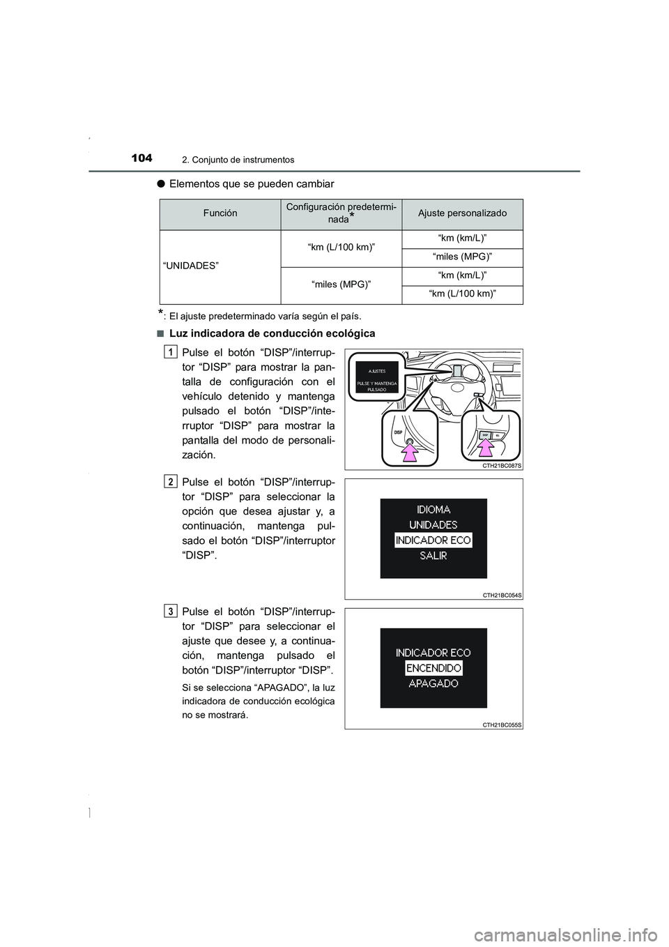 TOYOTA COROLLA 2015  Manual del propietario (in Spanish) 1042. Conjunto de instrumentos
COROLLA_TMMT_ES (OM12J77S)
●Elementos que se pueden cambiar 
*: El ajuste predeterminado varía según el país.
■
Luz indicadora de conducción ecológica
Pulse el 