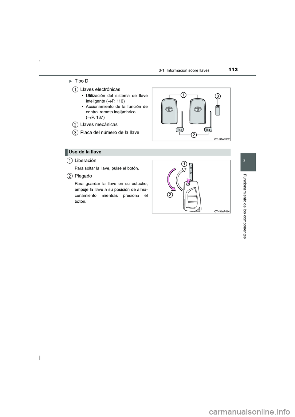TOYOTA COROLLA 2015  Manual del propietario (in Spanish) 1133-1. Información sobre llaves
3
Funcionamiento de los componentes
COROLLA_TMMT_ES (OM12J77S)
�XTipo D
Llaves electrónicas
• Utilización del sistema de llave
inteligente (→P.  11 6 )
• Acci