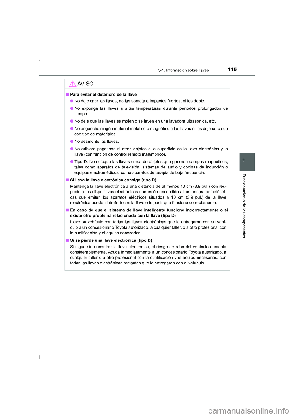 TOYOTA COROLLA 2015  Manual del propietario (in Spanish) 1153-1. Información sobre llaves
3
Funcionamiento de los componentes
COROLLA_TMMT_ES (OM12J77S)
AV I S O
■Para evitar el deterioro de la llave
●No deje caer las llaves, no las someta a impactos f