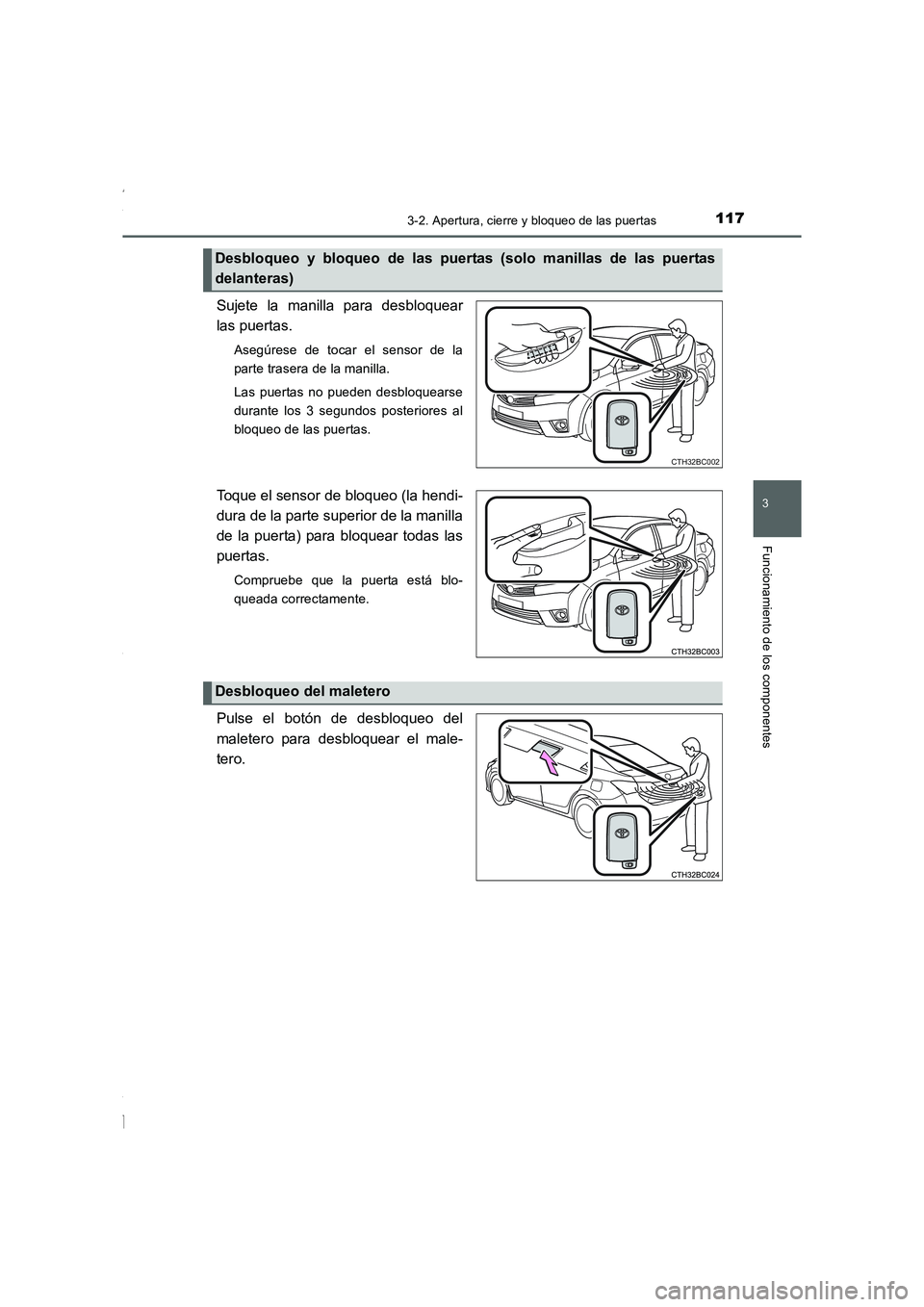 TOYOTA COROLLA 2015  Manual del propietario (in Spanish) 1173-2. Apertura, cierre y bloqueo de las puertas
3
Funcionamiento de los componentes
COROLLA_TMMT_ES (OM12J77S)
Sujete la manilla para desbloquear
las puertas.
Asegúrese de tocar el sensor de la
par