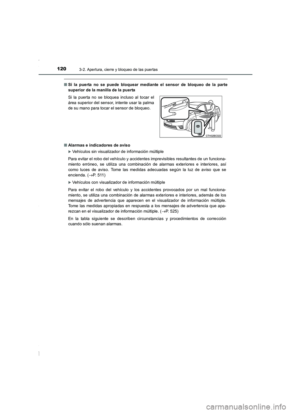 TOYOTA COROLLA 2015  Manual del propietario (in Spanish) 1203-2. Apertura, cierre y bloqueo de las puertas
COROLLA_TMMT_ES (OM12J77S)
■Si la puerta no se puede bloquear mediante el sensor de bloqueo de la parte
superior de la manilla de la puerta
■Alarm