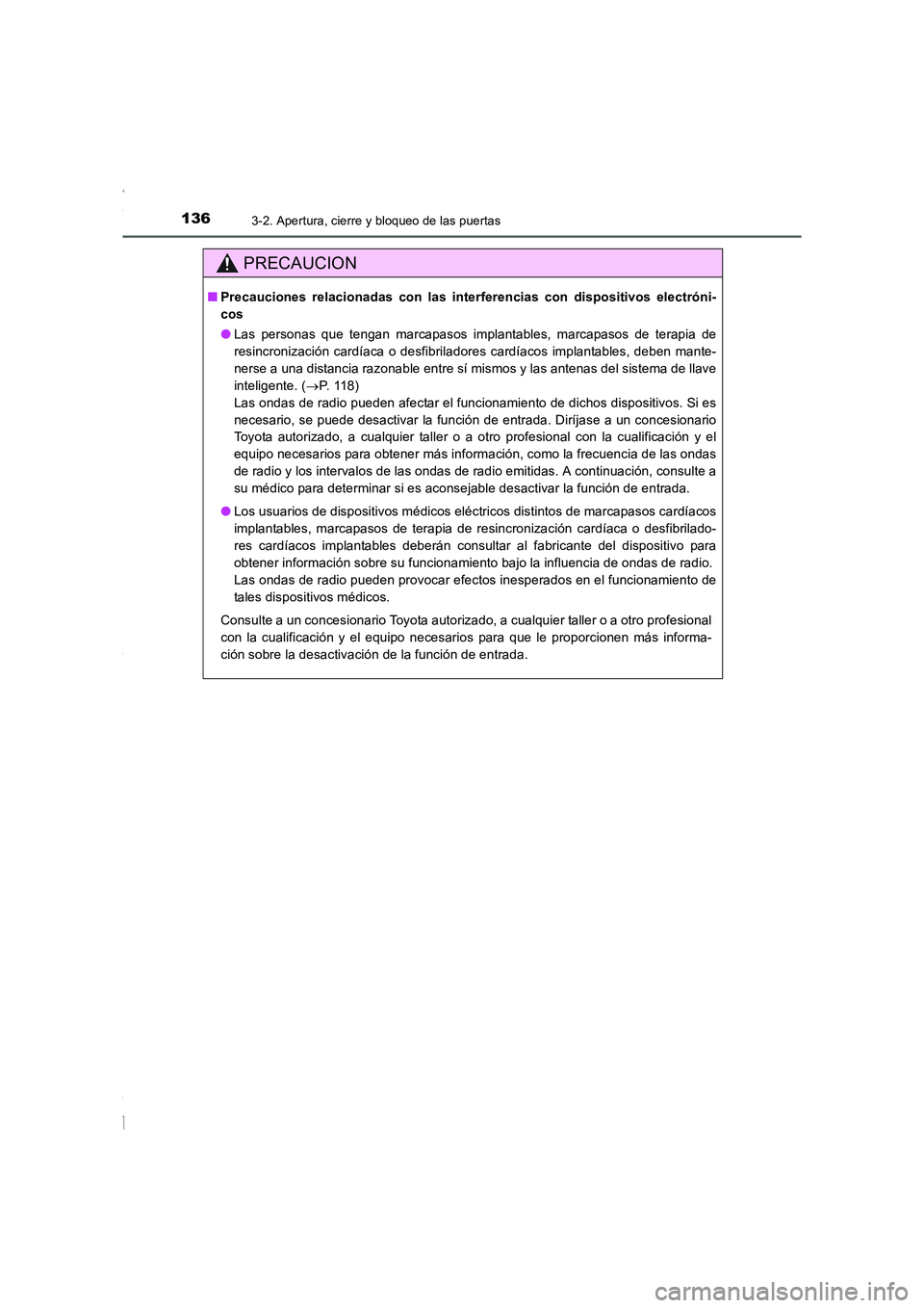 TOYOTA COROLLA 2015  Manual del propietario (in Spanish) 1363-2. Apertura, cierre y bloqueo de las puertas
COROLLA_TMMT_ES (OM12J77S)
PRECAUCION
■Precauciones relacionadas con las interferencias con dispositivos electróni-
cos
●Las personas que tengan 