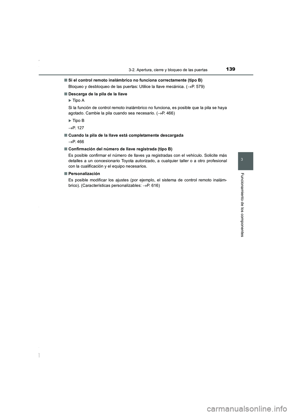 TOYOTA COROLLA 2015  Manual del propietario (in Spanish) 1393-2. Apertura, cierre y bloqueo de las puertas
3
Funcionamiento de los componentes
COROLLA_TMMT_ES (OM12J77S)■Si el control remoto inalámbrico no funciona correctamente (tipo B)
Bloqueo y desblo