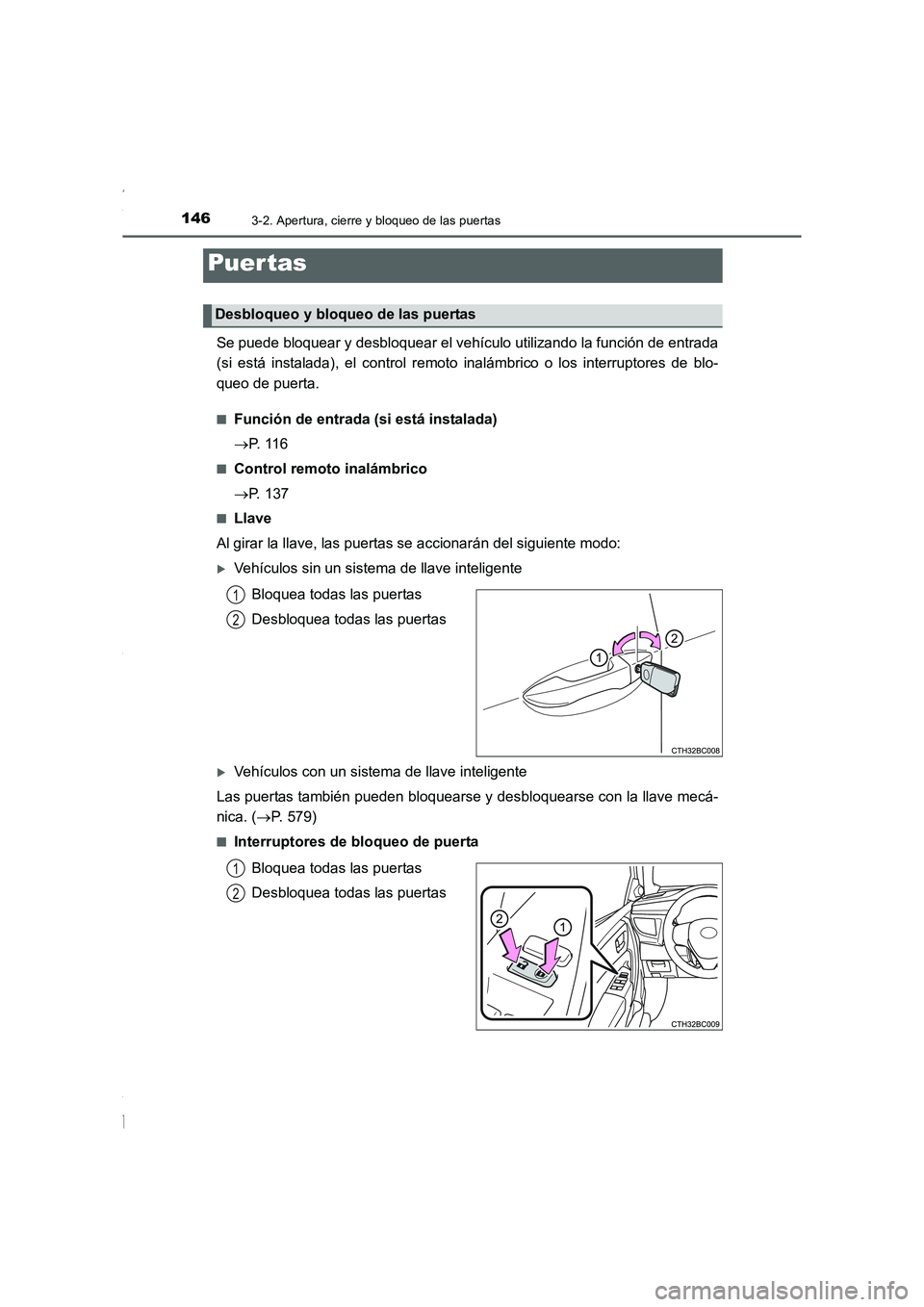 TOYOTA COROLLA 2015  Manual del propietario (in Spanish) 1463-2. Apertura, cierre y bloqueo de las puertas
COROLLA_TMMT_ES (OM12J77S)
Se puede bloquear y desbloquear el vehículo utilizando la función de entrada
(si está instalada), el control remoto inal