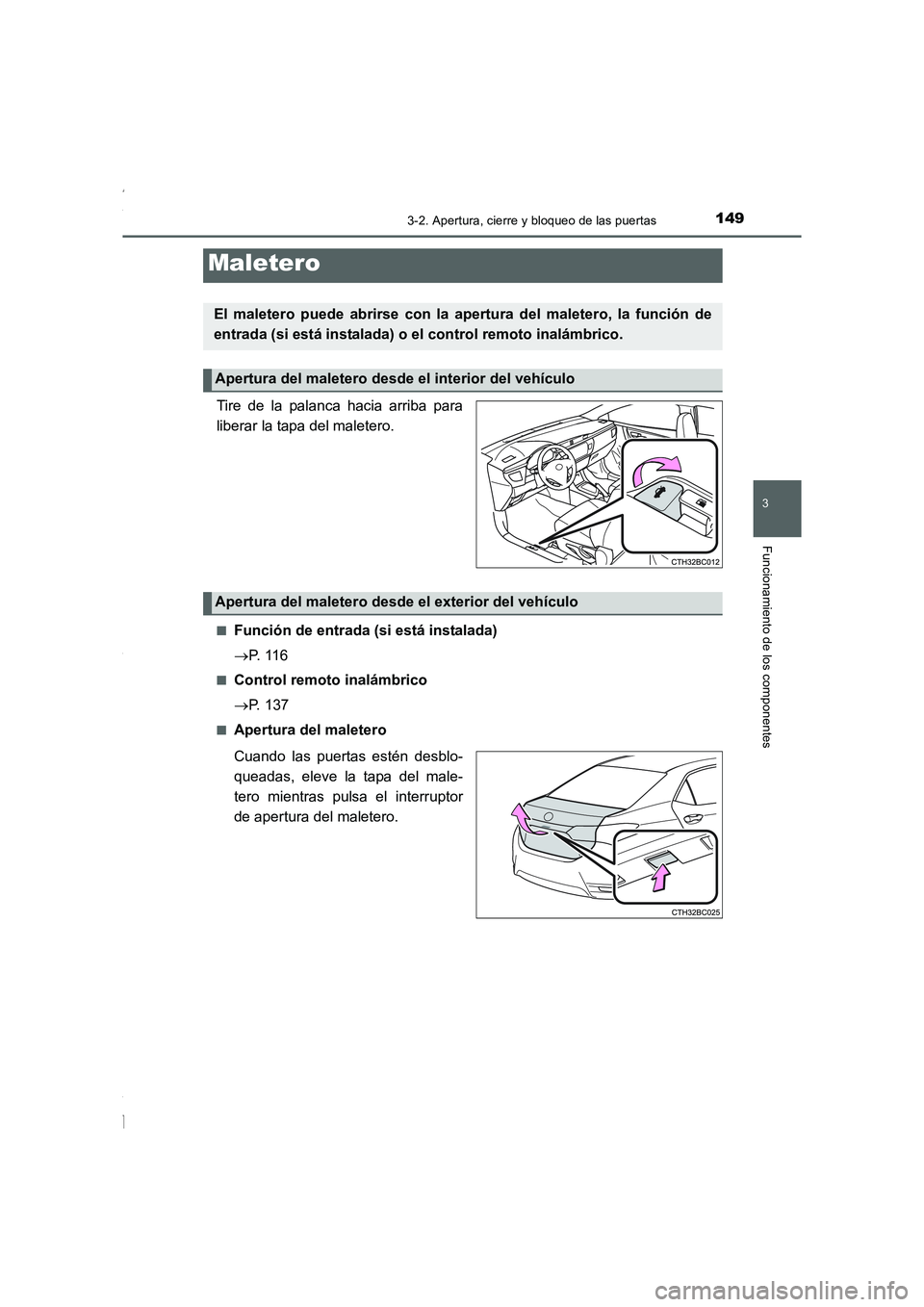 TOYOTA COROLLA 2015  Manual del propietario (in Spanish) 1493-2. Apertura, cierre y bloqueo de las puertas
3
Funcionamiento de los componentes
COROLLA_TMMT_ES (OM12J77S)
Tire de la palanca hacia arriba para
liberar la tapa del maletero.
■Función de entra