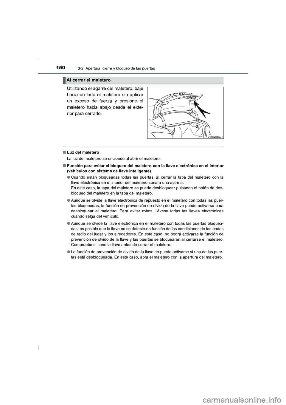 TOYOTA COROLLA 2015  Manual del propietario (in Spanish) 1503-2. Apertura, cierre y bloqueo de las puertas
COROLLA_TMMT_ES (OM12J77S)
Utilizando el agarre del maletero, baje
hacia un lado el maletero sin aplicar
un exceso de fuerza y presione el
maletero ha