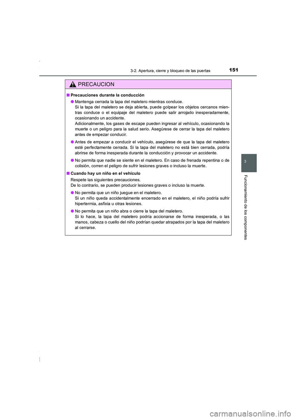 TOYOTA COROLLA 2015  Manual del propietario (in Spanish) 1513-2. Apertura, cierre y bloqueo de las puertas
3
Funcionamiento de los componentes
COROLLA_TMMT_ES (OM12J77S)
PRECAUCION
■Precauciones durante la conducción
●Mantenga cerrada la tapa del malet