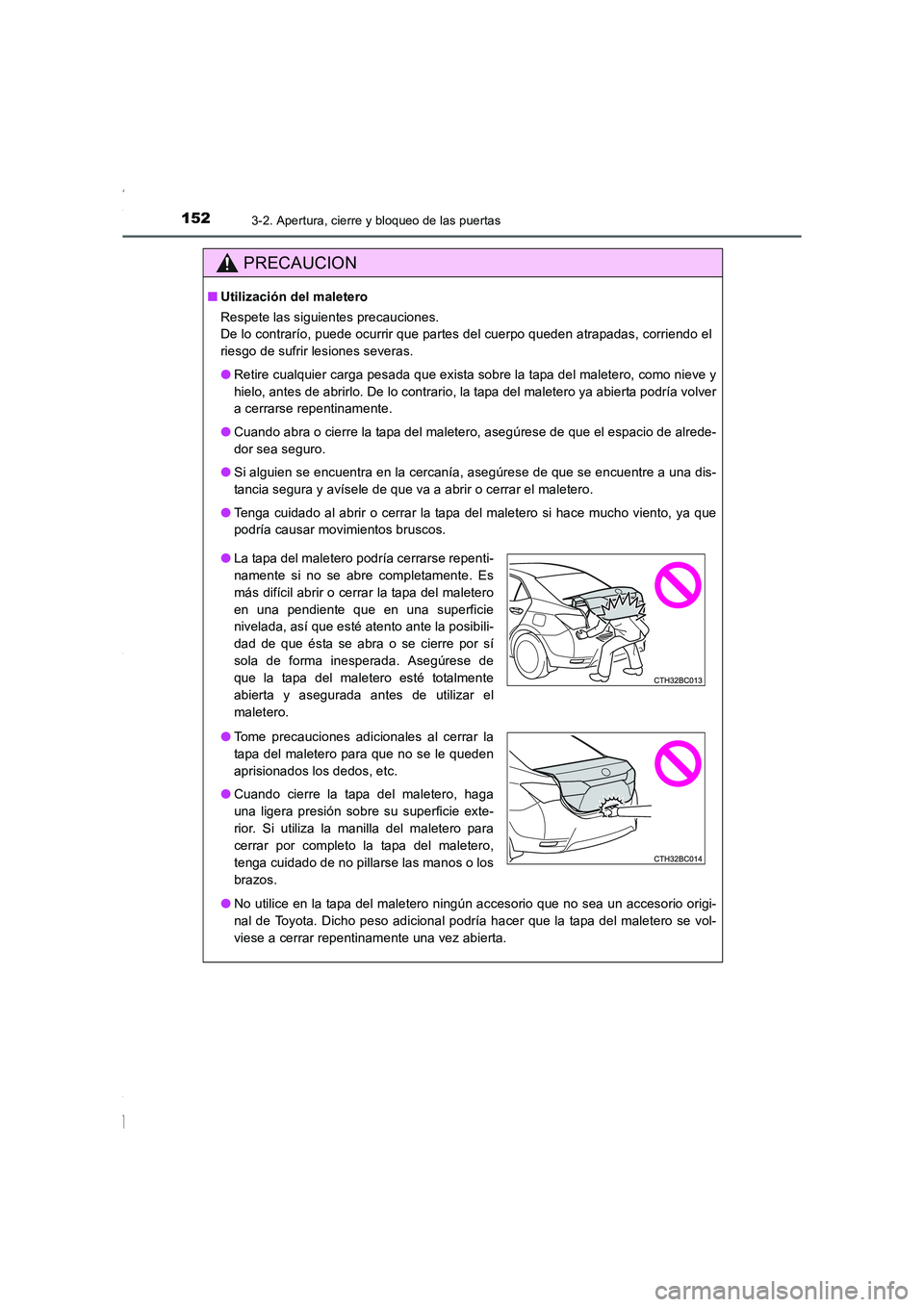 TOYOTA COROLLA 2015  Manual del propietario (in Spanish) 1523-2. Apertura, cierre y bloqueo de las puertas
COROLLA_TMMT_ES (OM12J77S)
PRECAUCION
■Utilización del maletero
Respete las siguientes precauciones.
De lo contrarío, puede ocurrir que partes del