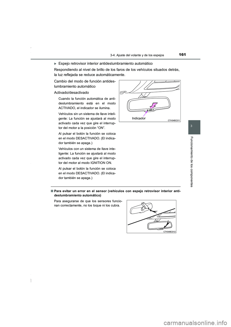 TOYOTA COROLLA 2015  Manual del propietario (in Spanish) 1613-4. Ajuste del volante y de los espejos
3
Funcionamiento de los componentes
COROLLA_TMMT_ES (OM12J77S)
�XEspejo retrovisor interior antideslumbramiento automático
Respondiendo al nivel de brillo 