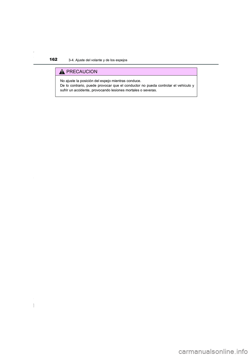 TOYOTA COROLLA 2015  Manual del propietario (in Spanish) 1623-4. Ajuste del volante y de los espejos
COROLLA_TMMT_ES (OM12J77S)
PRECAUCION
No ajuste la posición del espejo mientras conduce.
De lo contrario, puede provocar que el conductor no pueda controla