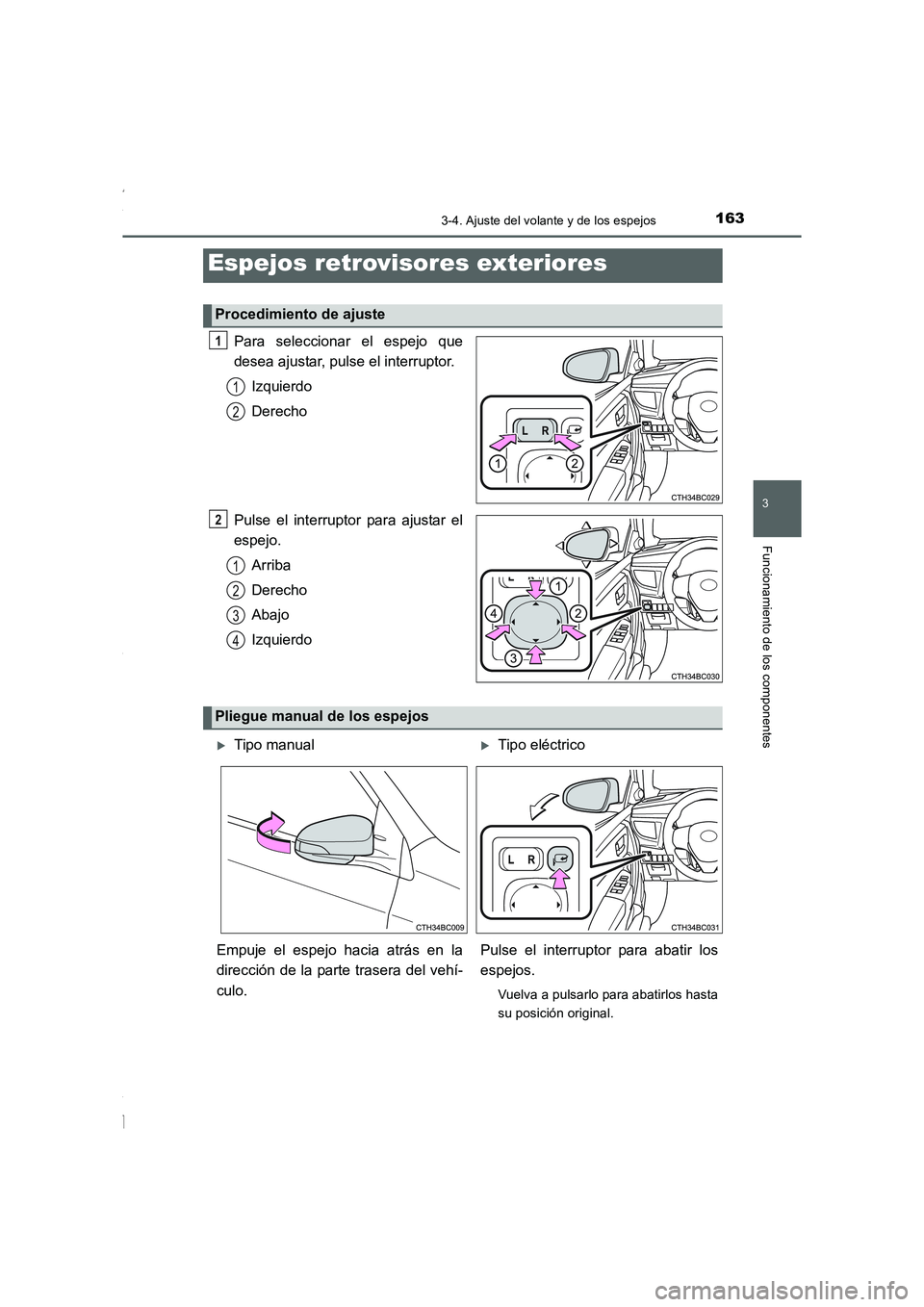 TOYOTA COROLLA 2015  Manual del propietario (in Spanish) 1633-4. Ajuste del volante y de los espejos
3
Funcionamiento de los componentes
COROLLA_TMMT_ES (OM12J77S)
Para seleccionar el espejo que
desea ajustar, pulse el interruptor.
Izquierdo
Derecho
Pulse e