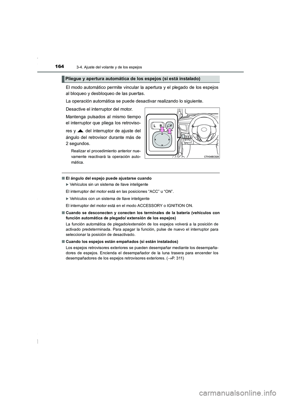 TOYOTA COROLLA 2015  Manual del propietario (in Spanish) 1643-4. Ajuste del volante y de los espejos
COROLLA_TMMT_ES (OM12J77S)
El modo automático permite vincular la apertura y el plegado de los espejos
al bloqueo y desbloqueo de las puertas.
La operació