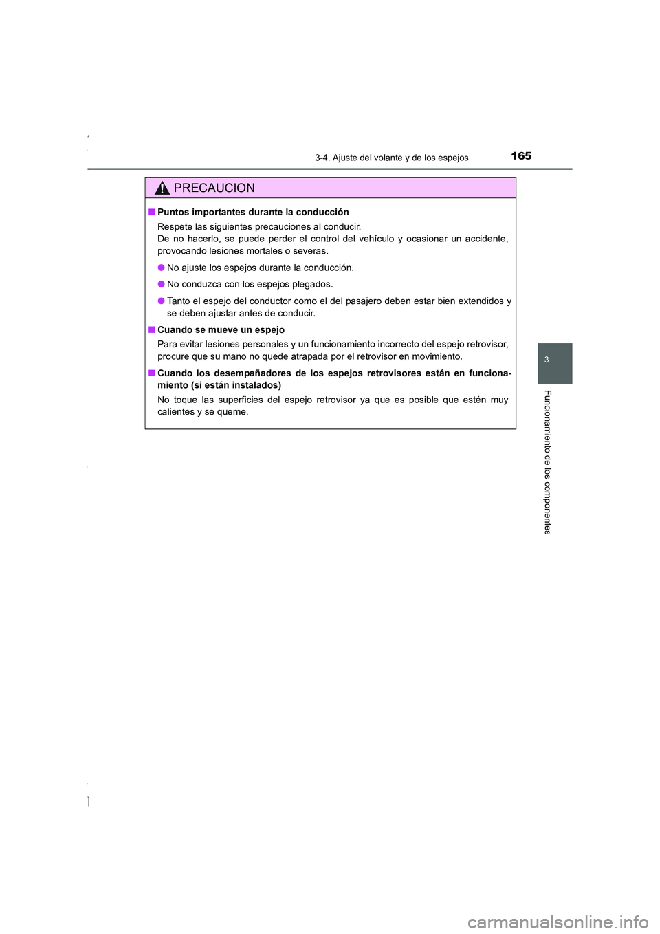 TOYOTA COROLLA 2015  Manual del propietario (in Spanish) 1653-4. Ajuste del volante y de los espejos
3
Funcionamiento de los componentes
COROLLA_TMMT_ES (OM12J77S)
PRECAUCION
■Puntos importantes durante la conducción
Respete las siguientes precauciones a