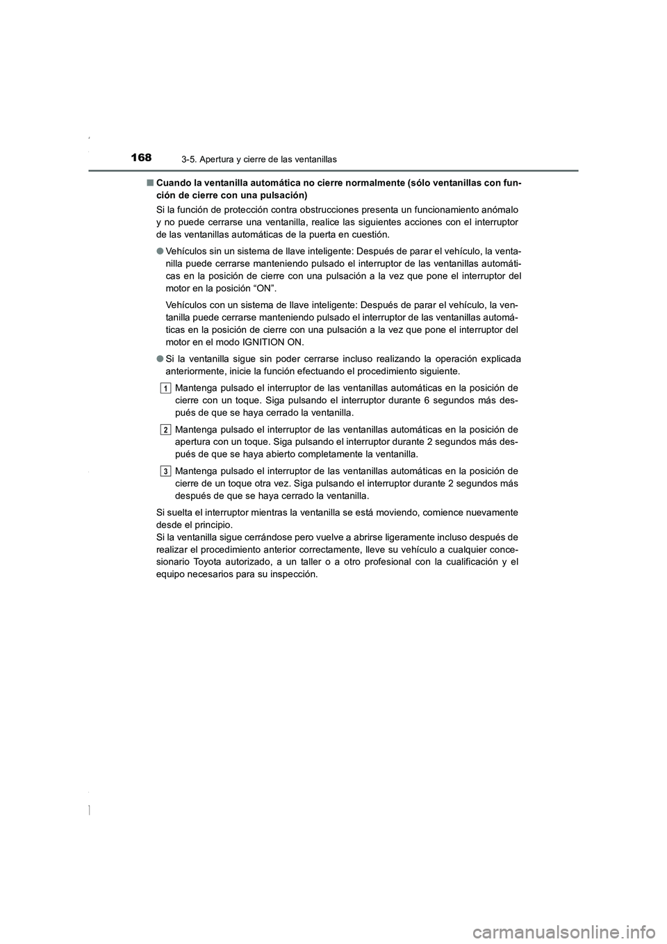 TOYOTA COROLLA 2015  Manual del propietario (in Spanish) 1683-5. Apertura y cierre de las ventanillas
COROLLA_TMMT_ES (OM12J77S)■Cuando la ventanilla automática no cierre normalmente (sólo ventanillas con fun-
ción de cierre con una pulsación)
Si la f