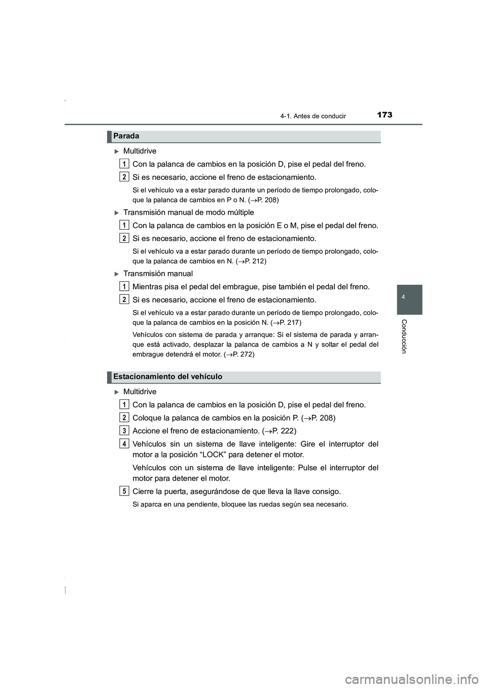 TOYOTA COROLLA 2015  Manual del propietario (in Spanish) 1734-1. Antes de conducir
4
Conducción
COROLLA_TMMT_ES (OM12J77S)
�XMultidrive
Con la palanca de cambios en la posición D, pise el pedal del freno.
Si es necesario, accione el freno de estacionamien