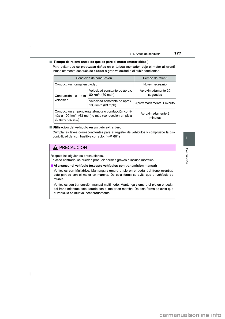 TOYOTA COROLLA 2015  Manual del propietario (in Spanish) 1774-1. Antes de conducir
4
Conducción
COROLLA_TMMT_ES (OM12J77S)■ Tiempo de ralentí antes de que se pare el motor (motor diésel)
Para evitar que se produzcan daños en el turboalimentador, deje 