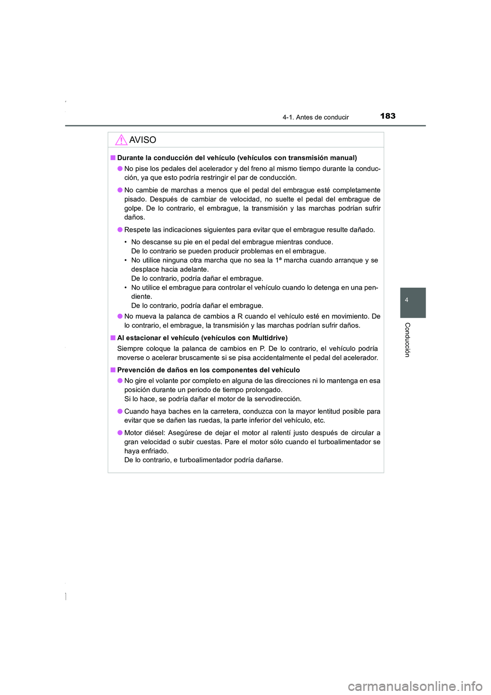 TOYOTA COROLLA 2015  Manual del propietario (in Spanish) 1834-1. Antes de conducir
4
Conducción
COROLLA_TMMT_ES (OM12J77S)
AV I S O
■Durante la conducción del vehículo (vehículos con transmisión manual)
●No pise los pedales del acelerador y del fre