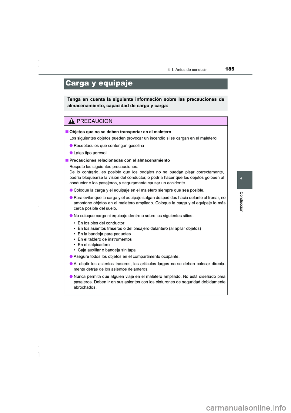 TOYOTA COROLLA 2015  Manual del propietario (in Spanish) 1854-1. Antes de conducir
4
Conducción
COROLLA_TMMT_ES (OM12J77S)
Carga y equipaje
Tenga en cuenta la siguiente información sobre las precauciones de
almacenamiento, capacidad de carga y carga:
PREC