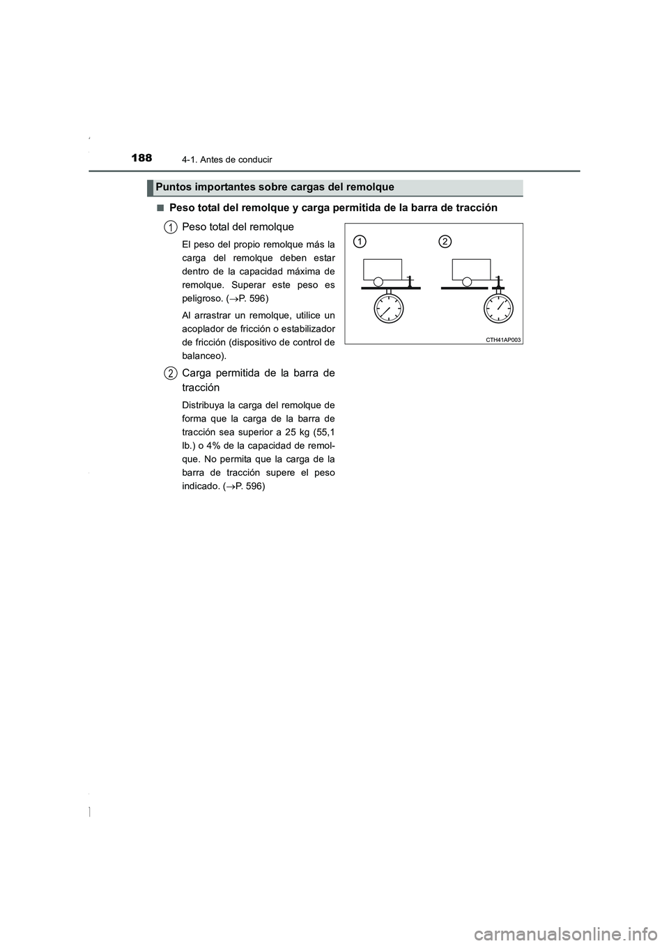 TOYOTA COROLLA 2015  Manual del propietario (in Spanish) 1884-1. Antes de conducir
COROLLA_TMMT_ES (OM12J77S)■
Peso total del remolque y carga permitida de la barra de tracción
Peso total del remolque
El peso del propio remolque más la
carga del remolqu