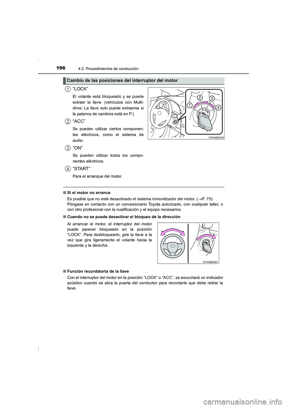 TOYOTA COROLLA 2015  Manual del propietario (in Spanish) 1964-2. Procedimientos de conducción
COROLLA_TMMT_ES (OM12J77S)
“LOCK”
El volante está bloqueado y se puede
extraer la llave. (vehículos con Multi-
drive: La llave solo puede extraerse si
la pa