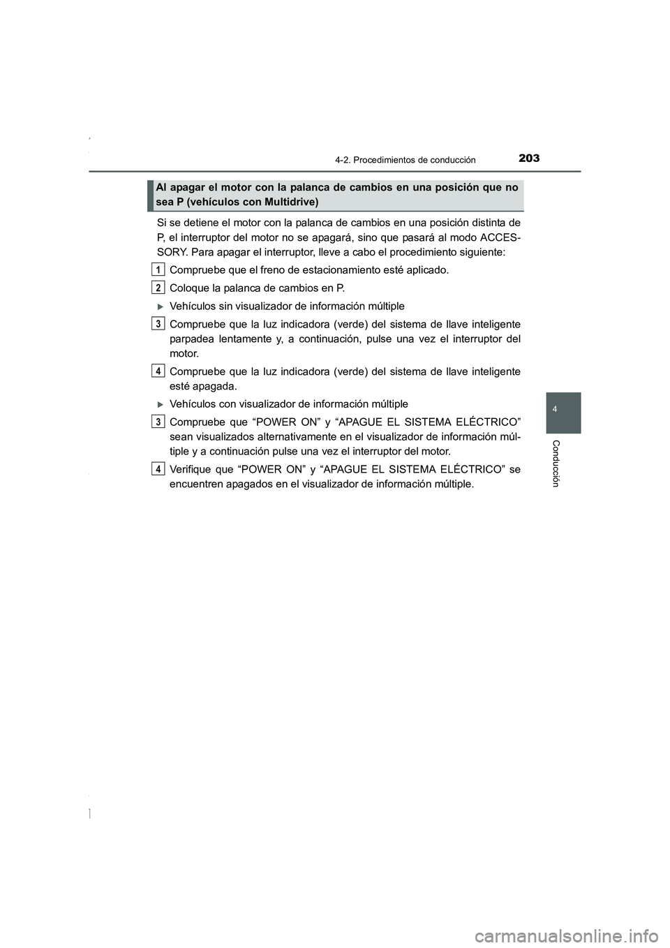 TOYOTA COROLLA 2015  Manual del propietario (in Spanish) 2034-2. Procedimientos de conducción
4
Conducción
COROLLA_TMMT_ES (OM12J77S)
Si se detiene el motor con la palanca de cambios en una posición distinta de
P, el interruptor del motor no se apagará,