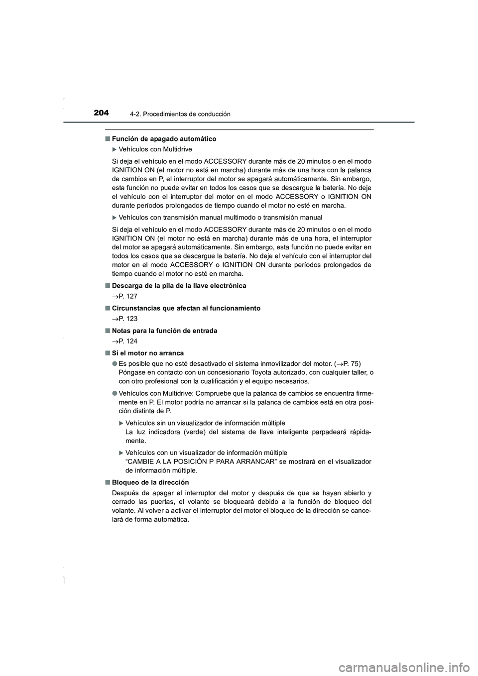 TOYOTA COROLLA 2015  Manual del propietario (in Spanish) 2044-2. Procedimientos de conducción
COROLLA_TMMT_ES (OM12J77S)
■Función de apagado automático
�XVehículos con Multidrive
Si deja el vehículo en el modo ACCESSORY durante más de 20 minutos o e