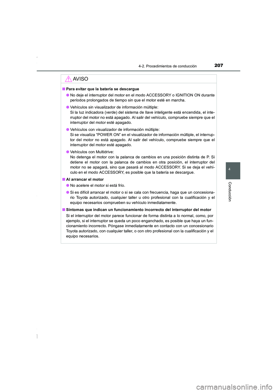 TOYOTA COROLLA 2015  Manual del propietario (in Spanish) 2074-2. Procedimientos de conducción
4
Conducción
COROLLA_TMMT_ES (OM12J77S)
AV I S O
■Para evitar que la batería se descargue
●No deje el interruptor del motor en el modo ACCESSORY o IGNITION 