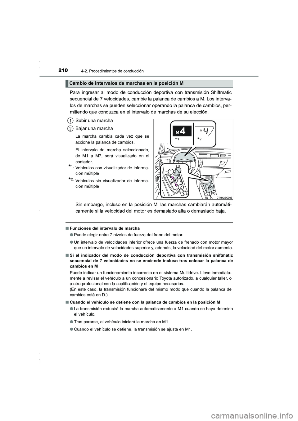 TOYOTA COROLLA 2015  Manual del propietario (in Spanish) 2104-2. Procedimientos de conducción
COROLLA_TMMT_ES (OM12J77S)
Para ingresar al modo de conducción deportiva con transmisión Shiftmatic
secuencial de 7 velocidades, cambie la palanca de cambios a 