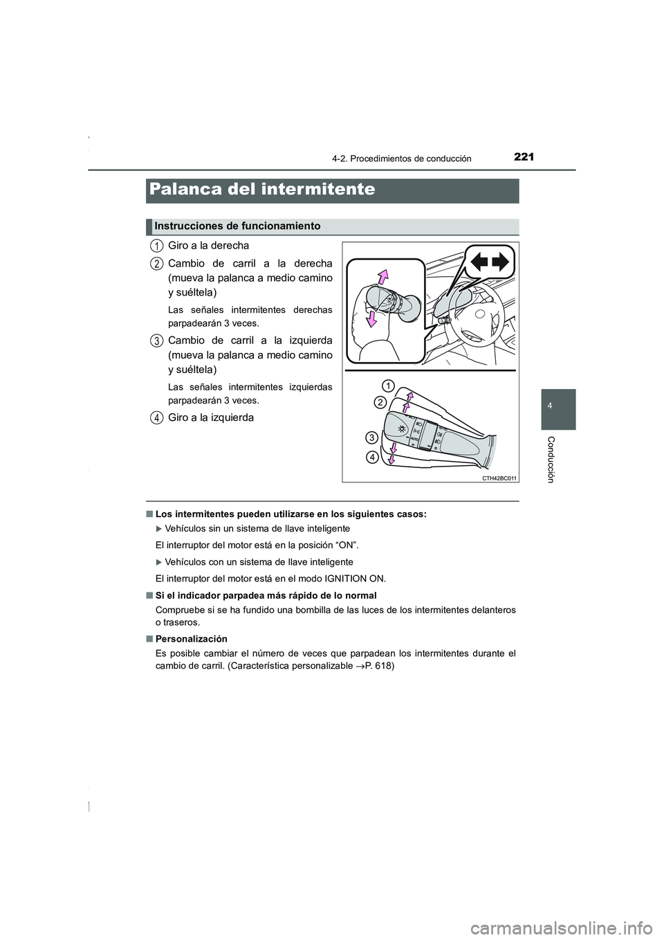 TOYOTA COROLLA 2015  Manual del propietario (in Spanish) 2214-2. Procedimientos de conducción
4
Conducción
COROLLA_TMMT_ES (OM12J77S)
Giro a la derecha
Cambio de carril a la derecha
(mueva la palanca a medio camino
y suéltela)
Las señales intermitentes 