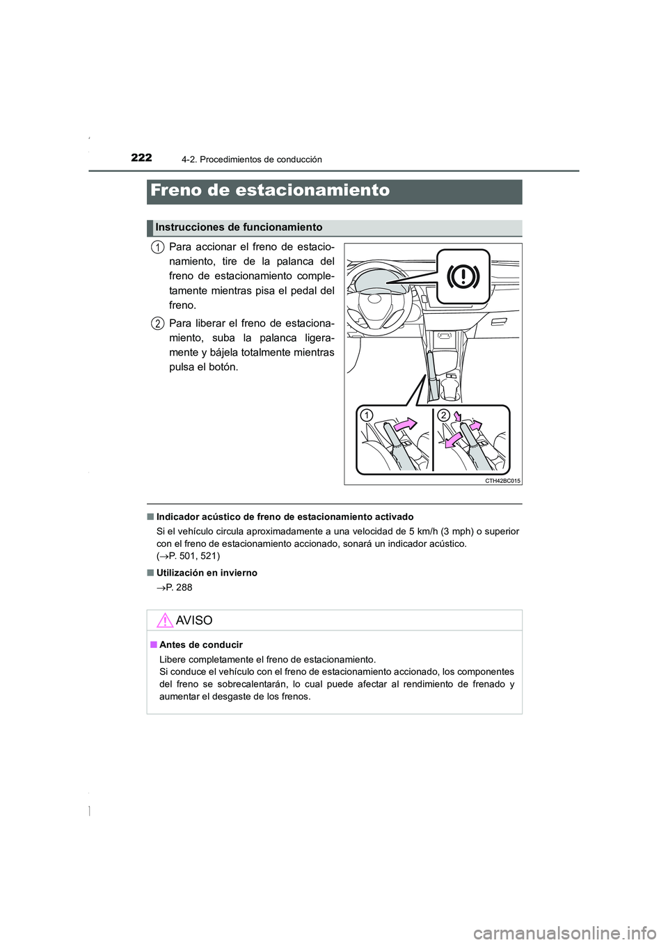 TOYOTA COROLLA 2015  Manual del propietario (in Spanish) 2224-2. Procedimientos de conducción
COROLLA_TMMT_ES (OM12J77S)
Para accionar el freno de estacio-
namiento, tire de la palanca del
freno de estacionamiento comple-
tamente mientras pisa el pedal del
