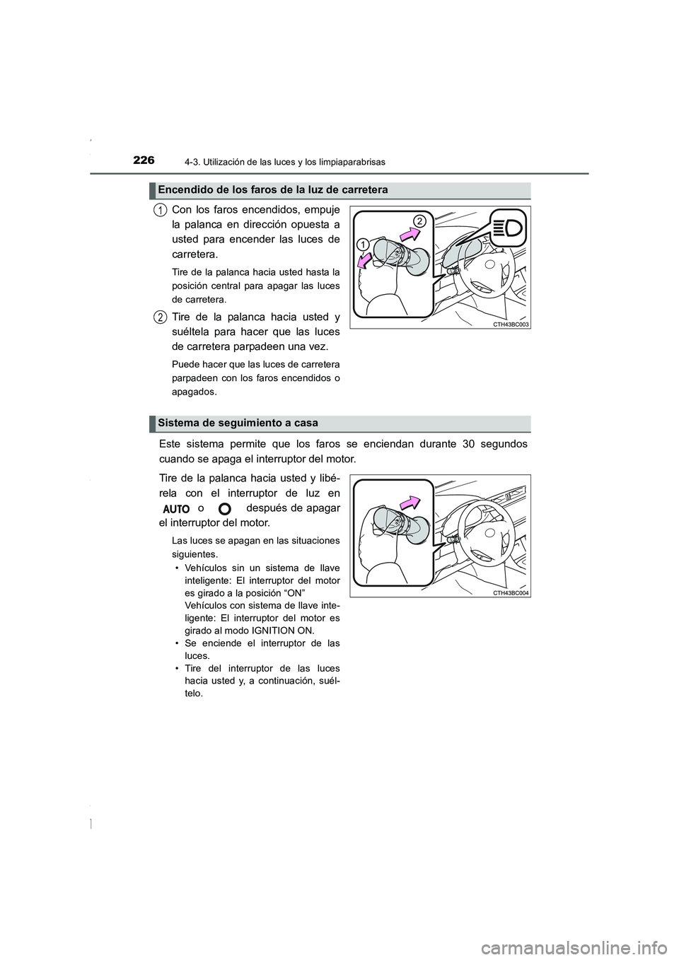 TOYOTA COROLLA 2015  Manual del propietario (in Spanish) 2264-3. Utilización de las luces y los limpiaparabrisas
COROLLA_TMMT_ES (OM12J77S)
Con los faros encendidos, empuje
la palanca en dirección opuesta a
usted para encender las luces de
carretera. 
Tir
