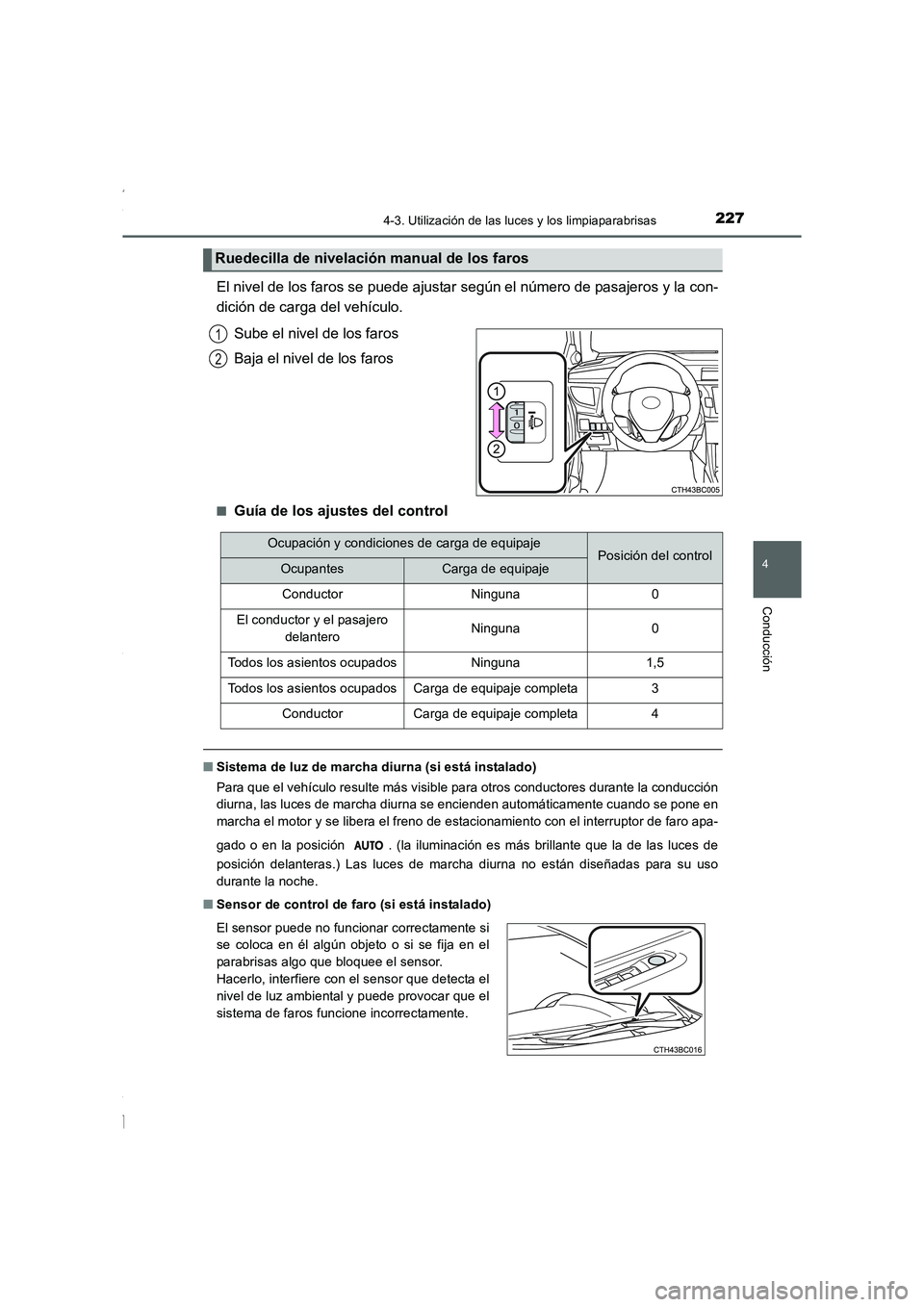 TOYOTA COROLLA 2015  Manual del propietario (in Spanish) 2274-3. Utilización de las luces y los limpiaparabrisas
4
Conducción
COROLLA_TMMT_ES (OM12J77S)
El nivel de los faros se puede ajustar según el número de pasajeros y la con-
dición de carga del v