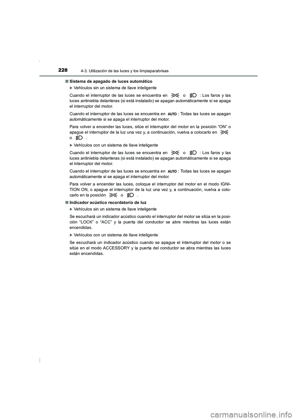 TOYOTA COROLLA 2015  Manual del propietario (in Spanish) 2284-3. Utilización de las luces y los limpiaparabrisas
COROLLA_TMMT_ES (OM12J77S)■Sistema de apagado de luces automático
�XVehículos sin un sistema de llave inteligente
Cuando el interruptor de 