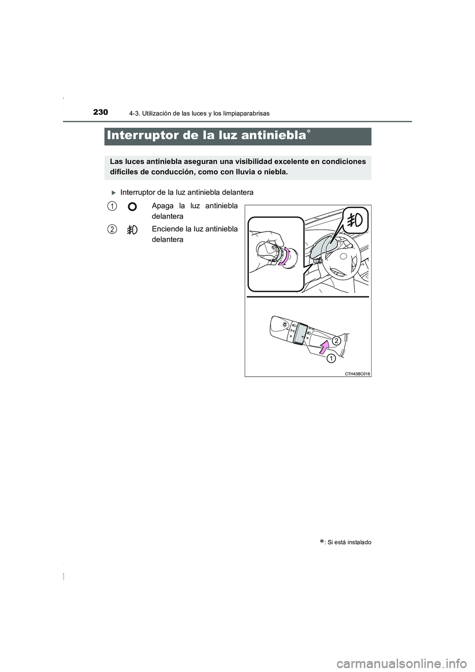 TOYOTA COROLLA 2015  Manual del propietario (in Spanish) 2304-3. Utilización de las luces y los limpiaparabrisas
COROLLA_TMMT_ES (OM12J77S)
�XInterruptor de la luz antiniebla delantera
Apaga la luz antiniebla
delantera
Enciende la luz antiniebla
delantera
