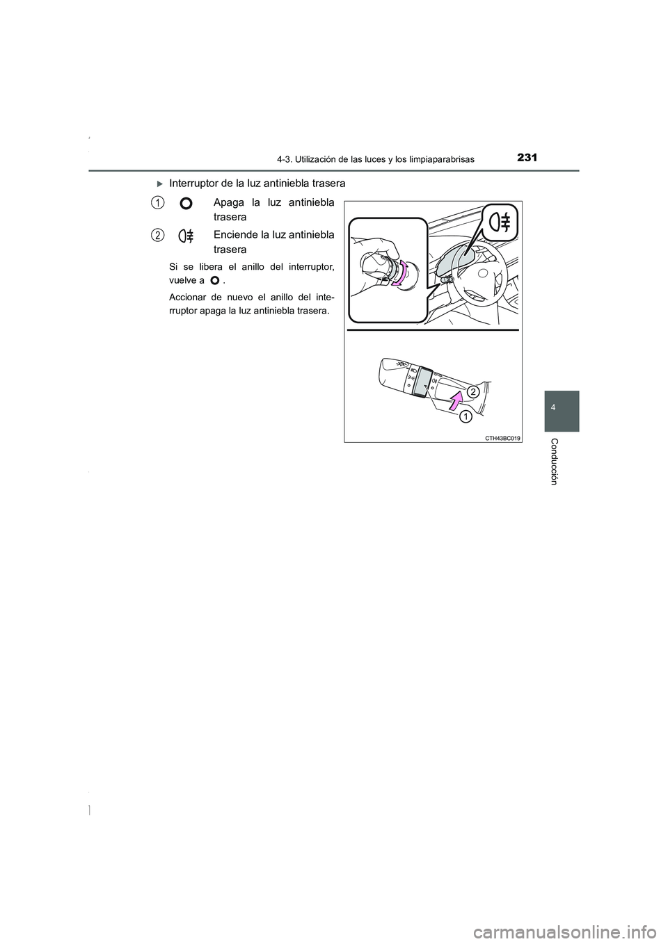 TOYOTA COROLLA 2015  Manual del propietario (in Spanish) 2314-3. Utilización de las luces y los limpiaparabrisas
4
Conducción
COROLLA_TMMT_ES (OM12J77S)
�XInterruptor de la luz antiniebla trasera
Apaga la luz antiniebla
trasera
Enciende la luz antiniebla
