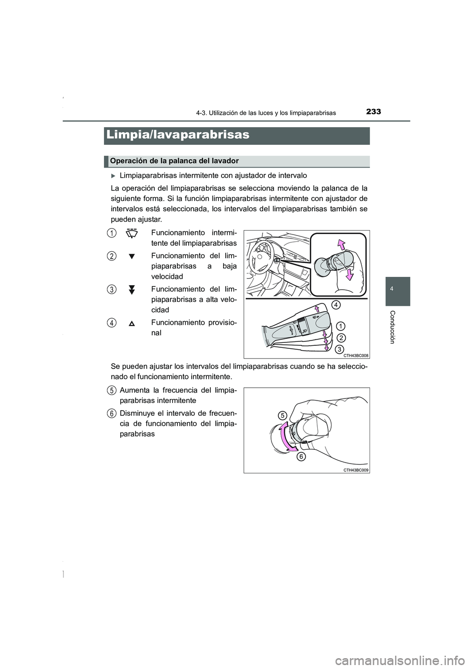 TOYOTA COROLLA 2015  Manual del propietario (in Spanish) 2334-3. Utilización de las luces y los limpiaparabrisas
4
Conducción
COROLLA_TMMT_ES (OM12J77S)
�XLimpiaparabrisas intermitente con ajustador de intervalo
La operación del limpiaparabrisas se selec
