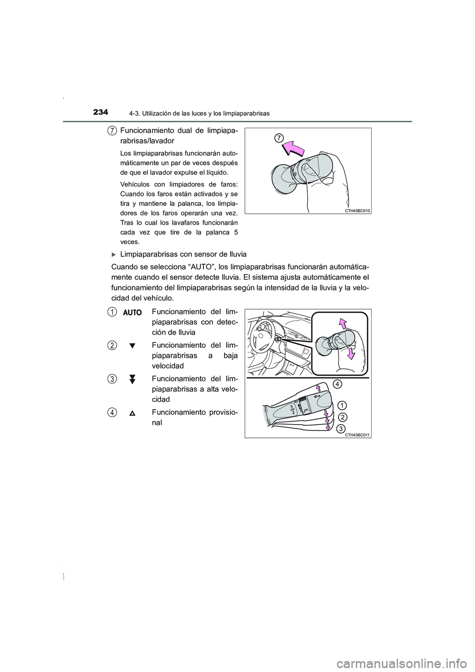 TOYOTA COROLLA 2015  Manual del propietario (in Spanish) 2344-3. Utilización de las luces y los limpiaparabrisas
COROLLA_TMMT_ES (OM12J77S)
Funcionamiento dual de limpiapa-
rabrisas/lavador
Los limpiaparabrisas funcionarán auto-
máticamente un par de vec